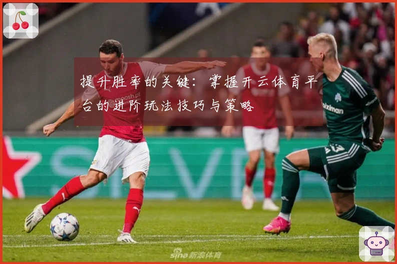 提升胜率的关键：掌握开云体育平台的进阶玩法技巧与策略