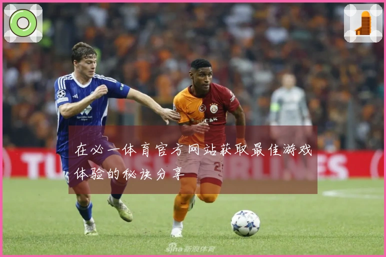 在必一体育官方网站获取最佳游戏体验的秘诀分享
